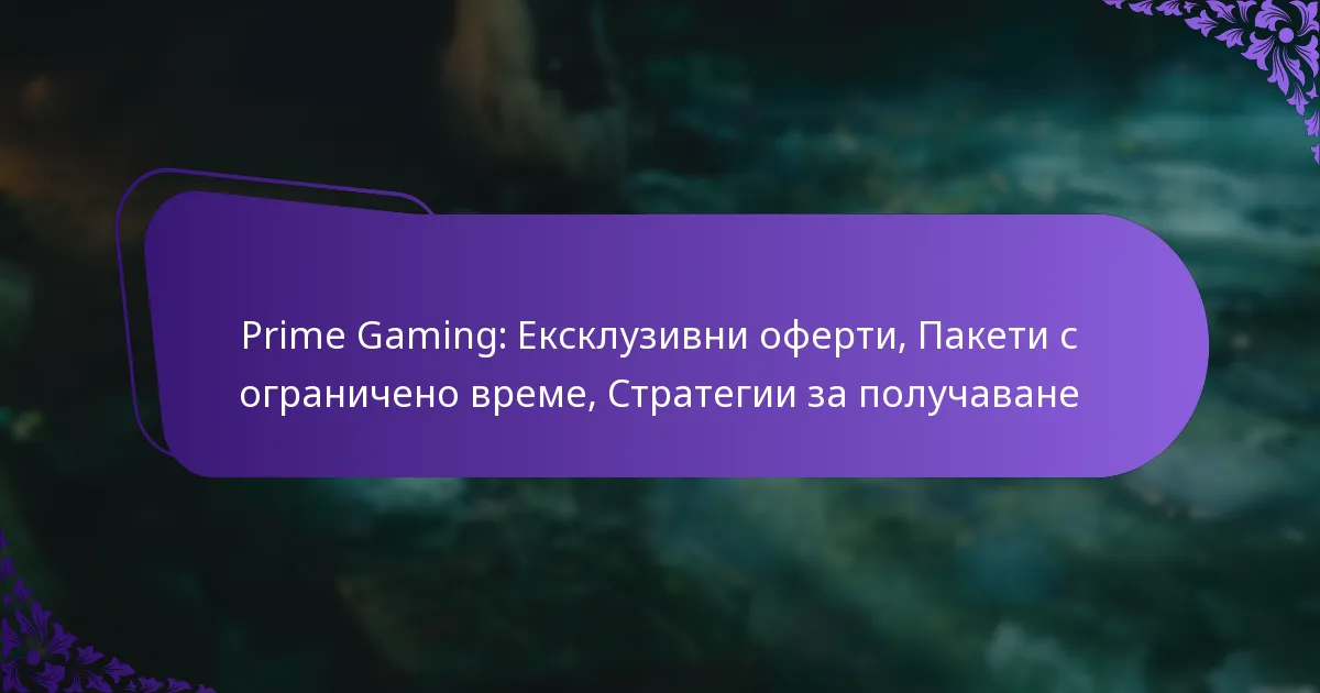 Prime Gaming: Ексклузивни оферти, Пакети с ограничено време, Стратегии за получаване